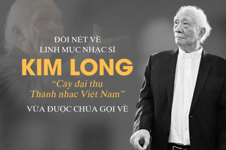 Đôi nét về Linh mục Nhạc sĩ Kim Long – “Cây đại thụ Thánh nhạc Việt Nam” vừa được Chúa gọi về